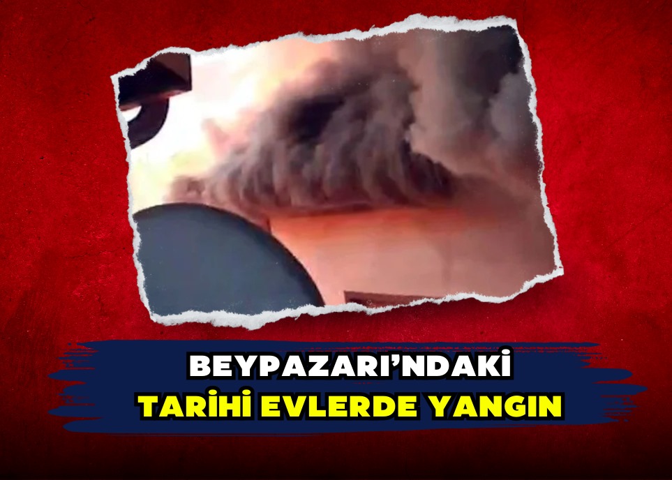  Beypazarı’ndaki tarihi evlerde yangın